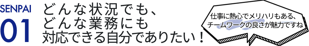 どんな状況でも、どんな業務にも 対応できる自分でありたい！